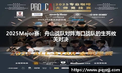 2025Major赛：舟山战队对阵海口战队的生死攸关对决