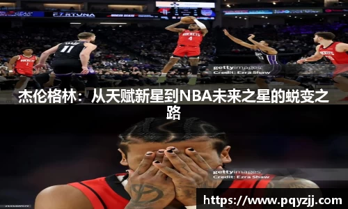 杰伦格林：从天赋新星到NBA未来之星的蜕变之路